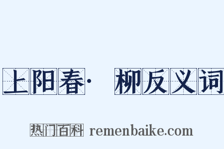 上阳春·柳反义词是什么意思的图片